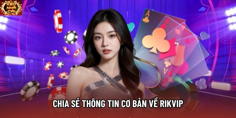 Chia sẻ thông tin cơ bản về Rikvip