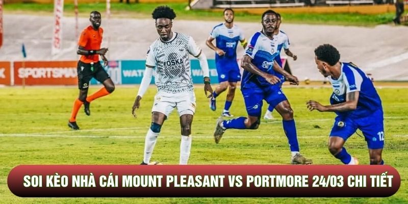 Soi kèo nhà cái Mount Pleasant vs Portmore 24/03 chi tiết Soi kèo nhà cái Mount Pleasant vs Portmore 24/03 chi tiết